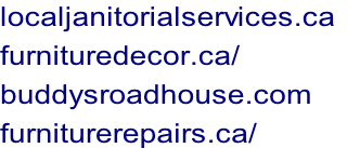 localjanitorialservices.ca	 furnituredecor.ca/ buddysroadhouse.com furniturerepairs.ca/